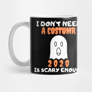 I Don't Need A Costume 2020 Is Scary Enough Mug